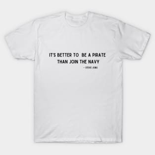 It's better to be a pirate than join the Navy T-Shirt